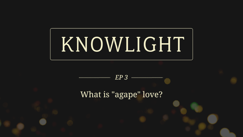 KnowLight Ep. 3: What is “agape” love?